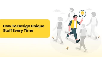 How To Design Unique Stuff Every Time