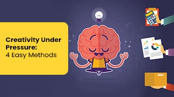 Creativity Under Pressure: 4 Easy Methods